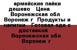армейские пайки дешево › Цена ­ 400 - Воронежская обл., Воронеж г. Продукты и напитки » Готовая еда с доставкой   . Воронежская обл.,Воронеж г.